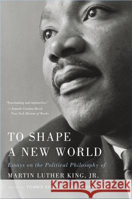 To Shape a New World: Essays on the Political Philosophy of Martin Luther King, Jr.