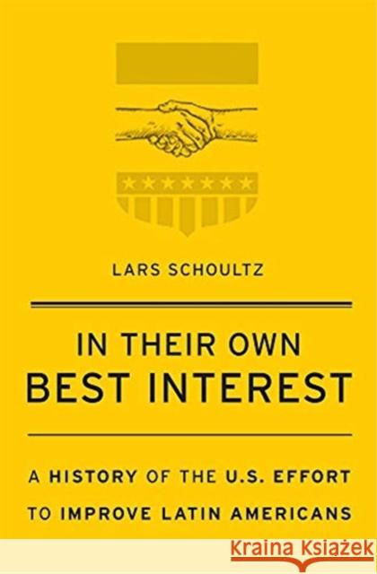 In Their Own Best Interest: A History of the U.S. Effort to Improve Latin Americans