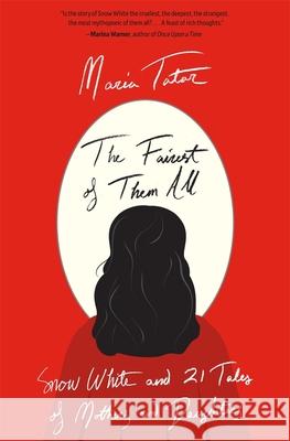 The Fairest of Them All: Snow White and 21 Tales of Mothers and Daughters