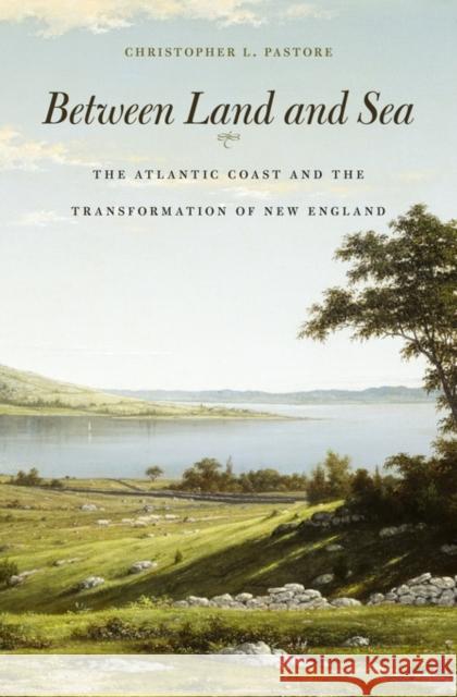 Between Land and Sea: The Atlantic Coast and the Transformation of New England