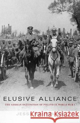 Elusive Alliance: The German Occupation of Poland in World War I