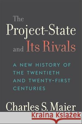 The Project-State and Its Rivals: A New History of the Twentieth and Twenty-First Centuries