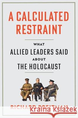 A Calculated Restraint: What Allied Leaders Said about the Holocaust