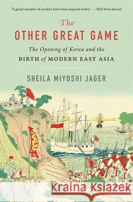 The Other Great Game: The Opening of Korea and the Birth of Modern East Asia