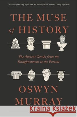 The Muse of History: The Ancient Greeks from the Enlightenment to the Present