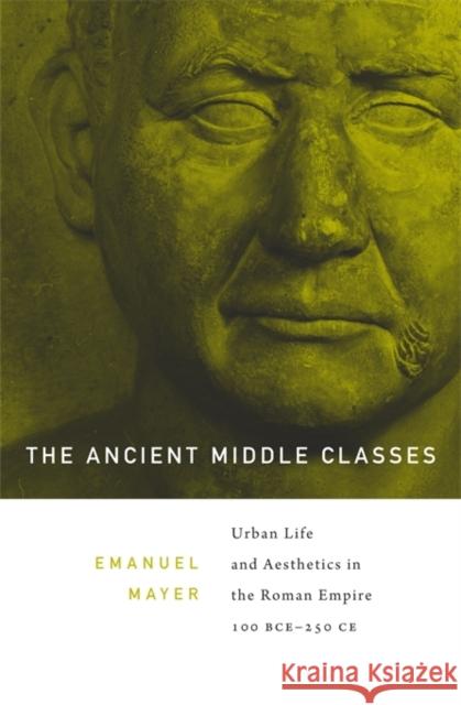 Ancient Middle Classes: Urban Life and Aesthetics in the Roman Empire, 100 BCE-250 CE