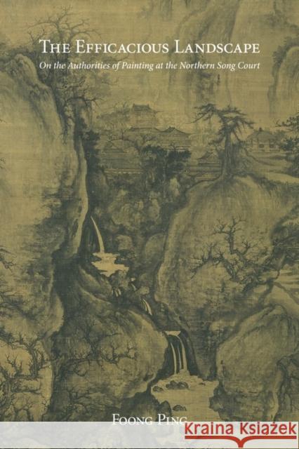 The Efficacious Landscape: On the Authorities of Painting at the Northern Song Court