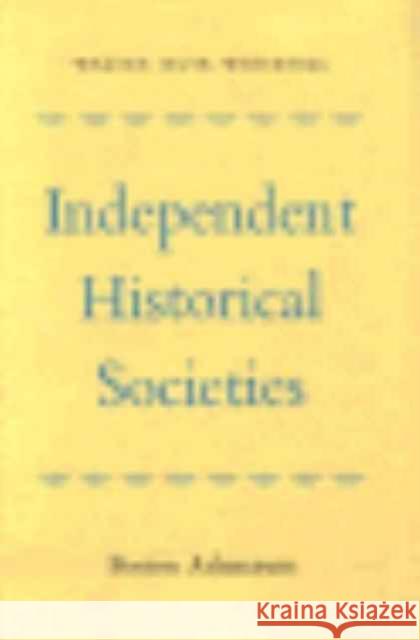 Independent Historical Societies: An Enquiry Into Their Research and Publication Functions and Their Financial Future