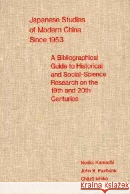 Japanese Studies of Modern China Since 1953: A Bibliographical Guide to Historical and Social-Science Research on the Nineteenth and Twentieth Centuri