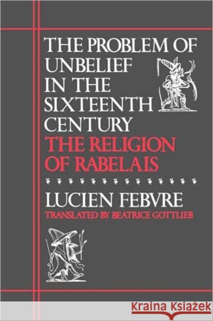 The Problem of Unbelief in the Sixteenth Century: The Religion of Rabelais