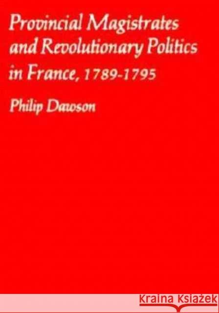 Provincial Magistrates and Revolutionary Politics in France, 1789-1795