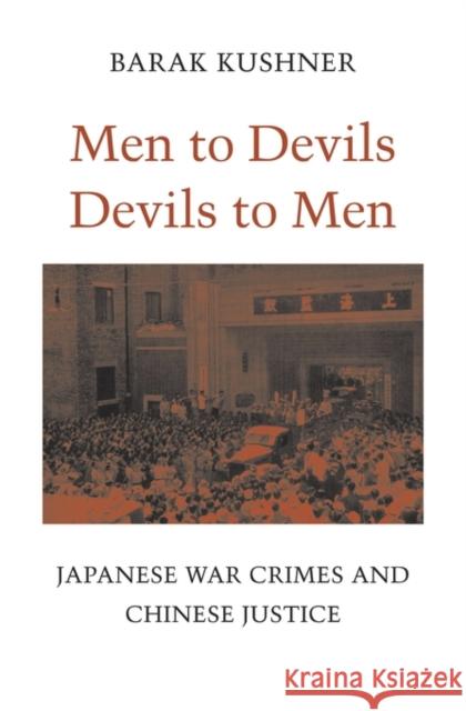 Men to Devils, Devils to Men: Japanese War Crimes and Chinese Justice