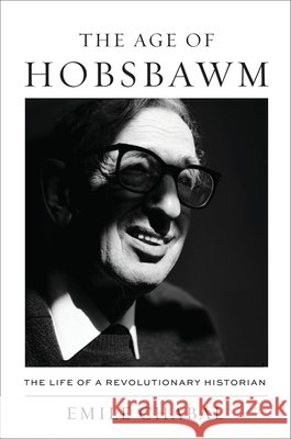 The Age of Hobsbawm: The Life of a Revolutionary Historian