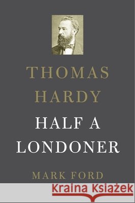 Thomas Hardy: Half a Londoner
