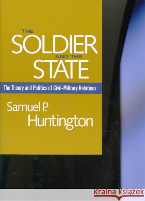 The Soldier and the State: The Theory and Politics of Civil–Military Relations