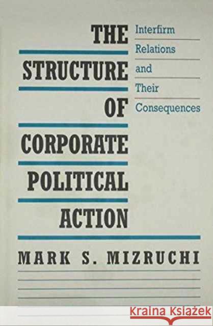 The Structure of Corporate Political Action: Interfirm Relations and Their Consequences