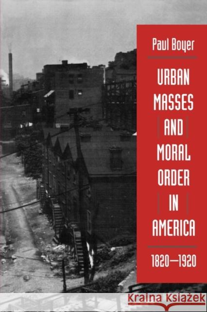 Urban Masses and Moral Order in America, 1820-1920