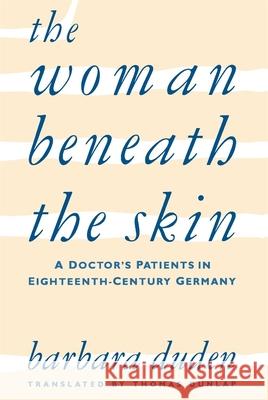 The Woman Beneath the Skin: A Doctor's Patients in Eighteenth-Century Germany