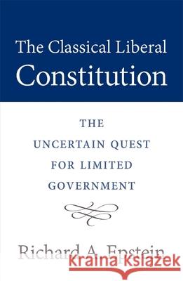 The Classical Liberal Constitution: The Uncertain Quest for Limited Government