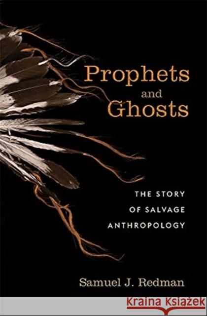 Prophets and Ghosts: The Story of Salvage Anthropology