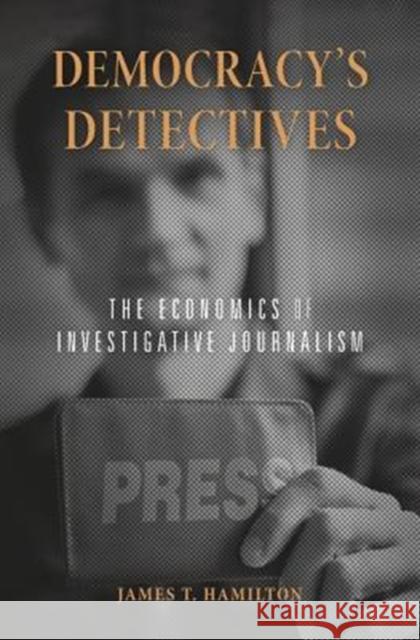 Democracy's Detectives: The Economics of Investigative Journalism