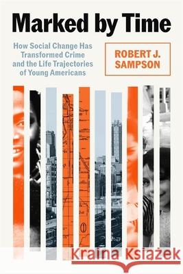 Marked by Time: How Social Change Has Transformed Crime and the Life Trajectories of Young Americans