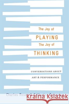 The Joy of Playing, the Joy of Thinking: Conversations about Art and Performance