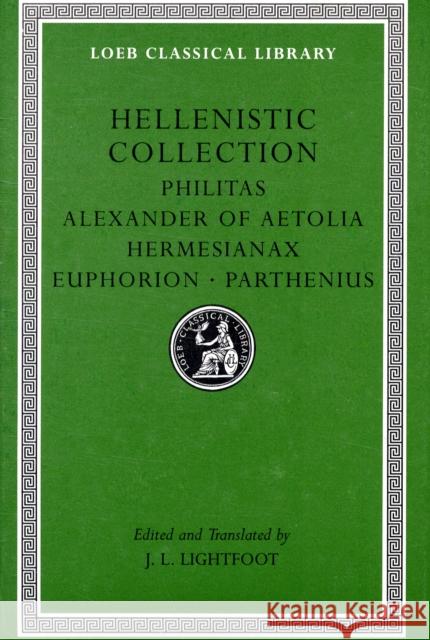 Hellenistic Collection: Philitas. Alexander of Aetolia. Hermesianax. Euphorion. Parthenius