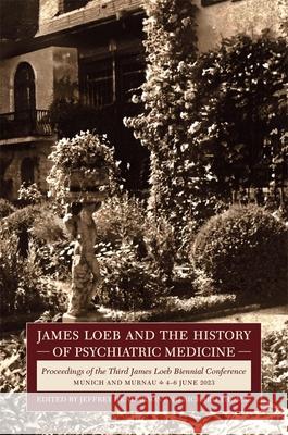 James Loeb and the History of Psychiatric Medicine: Proceedings of the Third James Loeb Biennial Conference, Munich and Murnau 4-6 June 2023