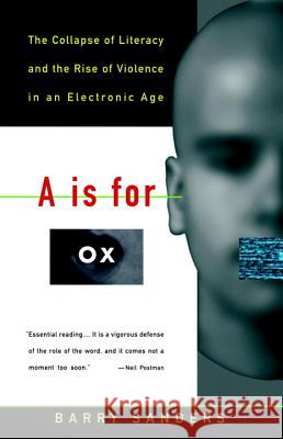 A Is for Ox: The Collapse of Literacy and the Rise of Violence in an Electronic Age