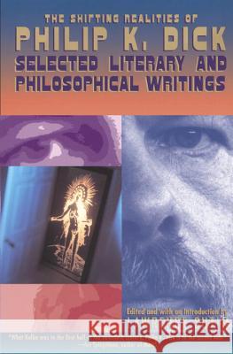 The Shifting Realities of Philip K. Dick: Selected Literary and Philosophical Writings