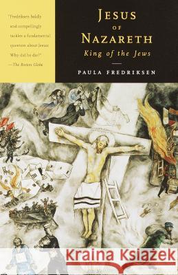 Jesus of Nazareth, King of the Jews: A Jewish Life and the Emergence of Christianity