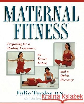 Maternal Fitness: Preparing for a Healthy Pregnancy, an Easier Labor, and a Quick Recovery