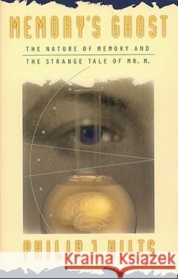 Memory's Ghost: The Nature of Memory and the Strange Tale of Mr. M