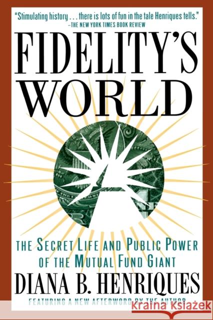 Fidelity's World: The Secret Life and Public Power of the Mutual Fund Giant