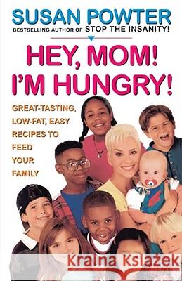 Hey Mom! I'm Hungry!: Great-Tasting, Low-Fat, Easy Recipes to Feed Your Family