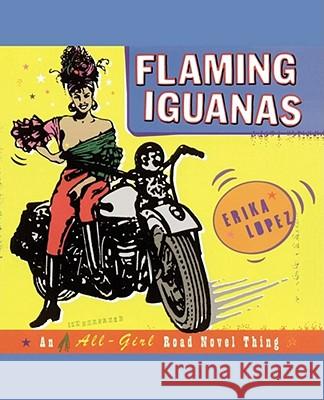 Flaming Iguanas: An Illustrated All-Girl Road Novel Thing