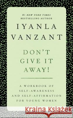 Don't Give It Away!: A Workbook of Self Awareness and Self Affirmations for Young Women