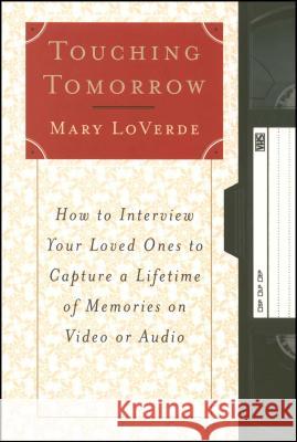 Touching Tomorrow: How to Interview Your Loved Ones to Capture a Lifetime of Memories on Video or Audio