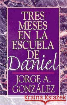 Tres Meses en la Escuela de Daniel: Estudios Sobre el Libro de Daniel = Three Months in the School of Daniel