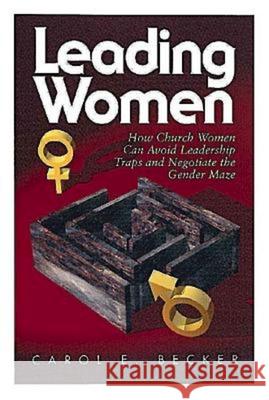 Leading Women: How Church Women Can Avoid Leadership Traps and Negotiate the Gender Maze