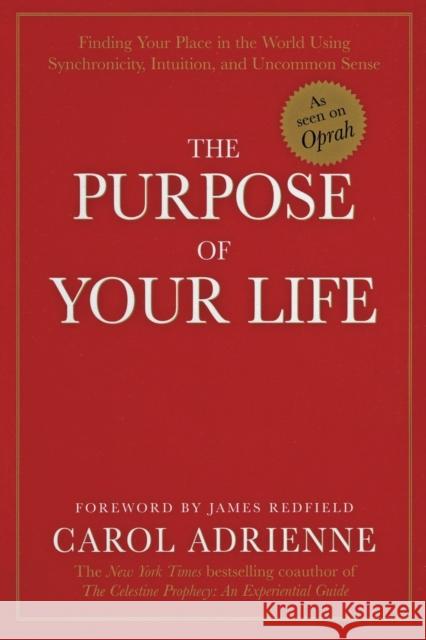 The Purpose of Your Life: Finding Your Place in the World Using Synchronicity, Intuition, and Uncommon Sense