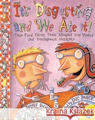 It's Disgusting--And We Ate It!: True Food Facts from Around the World--And Throughout History!