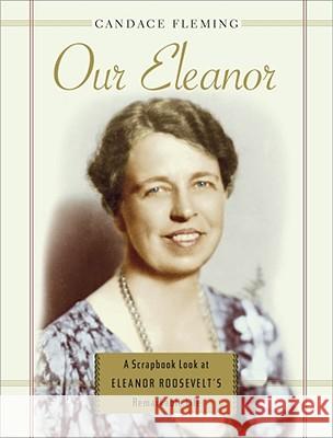 Our Eleanor: A Scrapbook Look at Eleanor Roosevelt's Remarkable Life