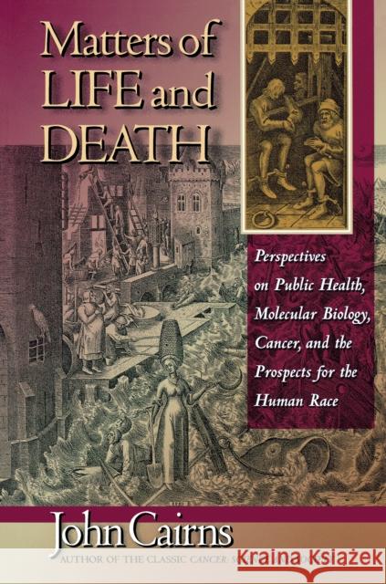 Matters of Life and Death: Perspectives on Public Health, Molecular Biology, Cancer, and the Prospects for the Human Race