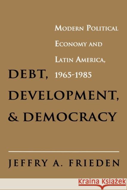 Debt, Development, and Democracy: Modern Political Economy and Latin America, 1965-1985