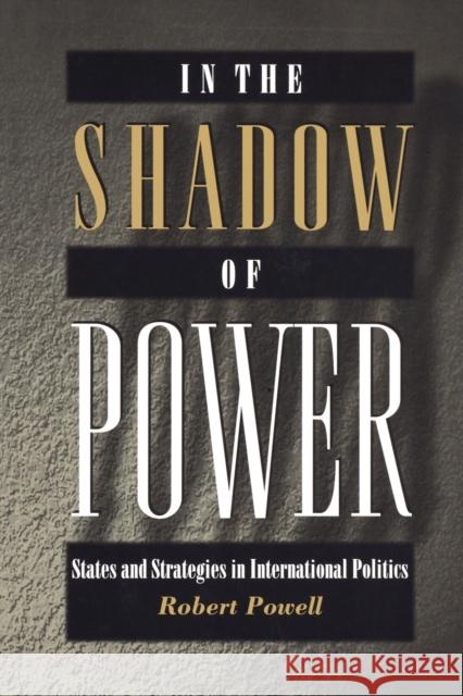 In the Shadow of Power: States and Strategies in International Politics