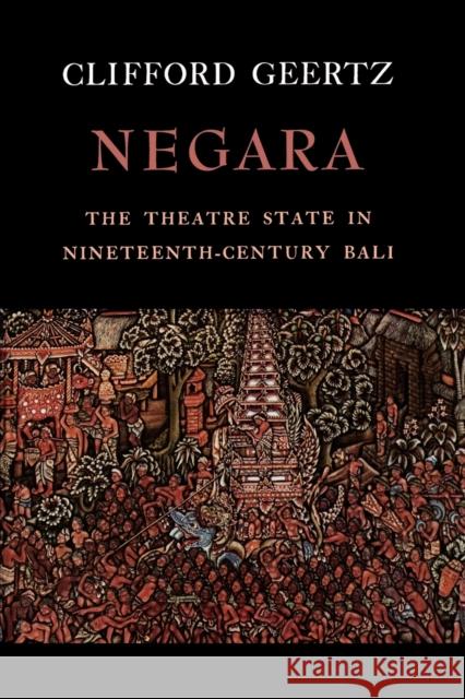 Negara: The Theatre State in Nineteenth-Century Bali