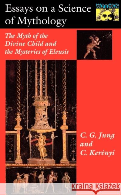 Essays on a Science of Mythology: The Myth of the Divine Child and the Mysteries of Eleusis