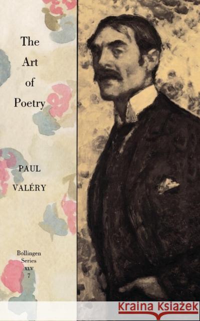 Collected Works of Paul Valery, Volume 7: The Art of Poetry. Introduction by T.S. Eliot